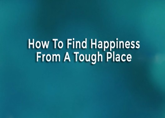 How to Find Happiness from a Tough Place