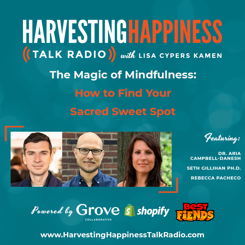 The Magic of Mindfulness How to Find Your Sacred Sweet Spot with Dr. Aria Campbell-Danesh & Seth Gillihan Ph.D. & Rebecca Pacheco