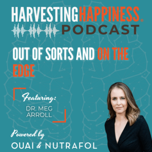 Podcast episode about being on the edge in Harvesting Happiness, hosted by Lisa Cypers Kamen with Meg Arroll PhD