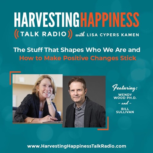  The Stuff That Shapes Who We Are and How to Make Positive Changes Stick with Wendy Wood Ph.D. & Bill Sullivan 