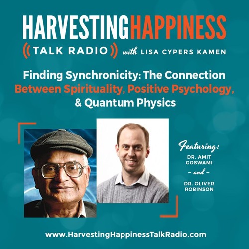  Finding Synchronicity: The Connection Between Spirituality, Positive Psychology, and Quantum Physics with Dr. Amit Goswami & Dr. Oliver Robinson 