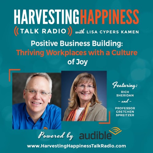  Positive Business Building: Thriving Workplaces with a Culture of Joy with Rich Sheridan & Professor Gretchen Spreitzer 