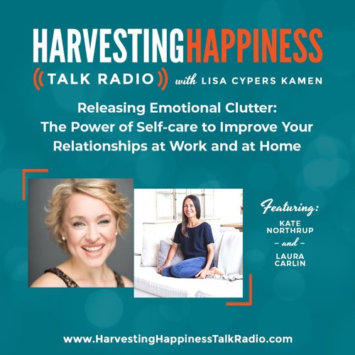  Releasing Emotional Clutter: The Power of Self-care to Improve Your Relationships at Work and at Home with Kate Northrup & Laura Carlin 