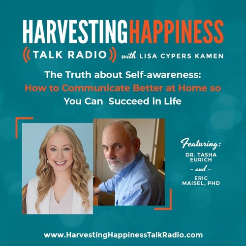  The Truth about Self-awareness: How to Communicate Better at Home so You Can Succeed in Life with Dr. Tasha Eurich & Eric Maisel, PhD 