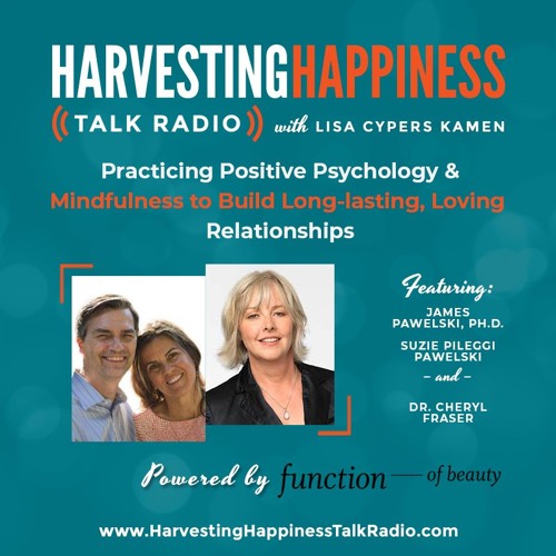  Practicing Positive Psychology and Mindfulness to Build Long-lasting, Loving Relationships with James Pawelski, Ph.D. and Suzie Pileggi Pawelski & Dr. Cheryl Fraser 