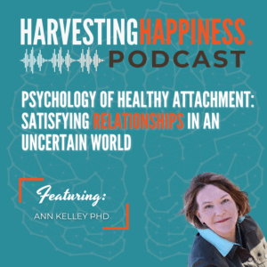 Psychology of Healthy Attachment: Satisfying Relationships in an Uncertain World with Ann Kelley PhD