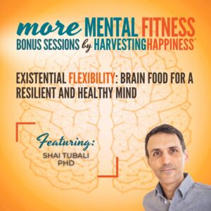 Existential Flexibility: Brain Food for a Resilient and Healthy Mind with Shai Tubali, PhD: Part II 